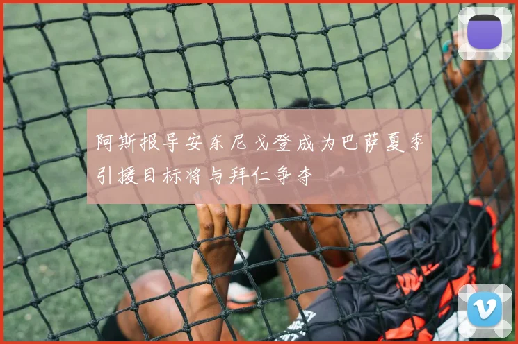 阿斯报导安东尼戈登成为巴萨夏季引援目标将与拜仁争夺