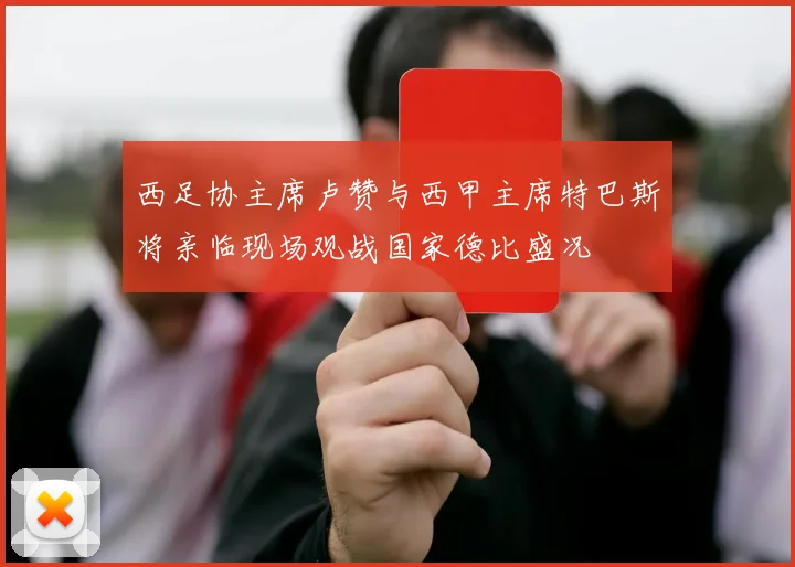 西足协主席卢赞与西甲主席特巴斯将亲临现场观战国家德比盛况